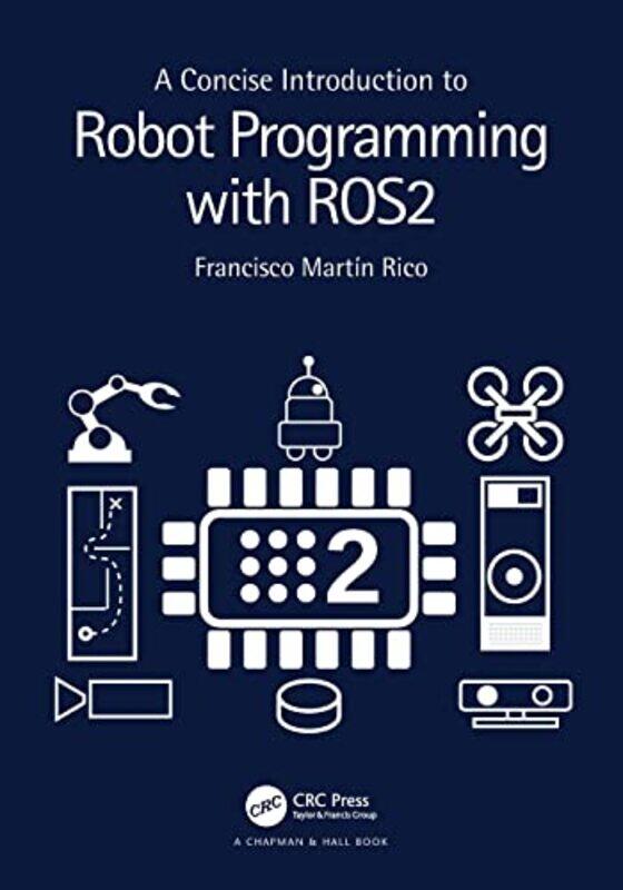 

A Concise Introduction to Robot Programming with ROS2,Paperback,by:Rico, Francisco Martin