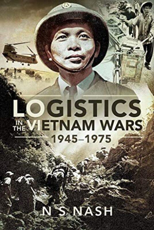 

Logistics in the Vietnam Wars 1945 1975 by Nash, N S-Paperback