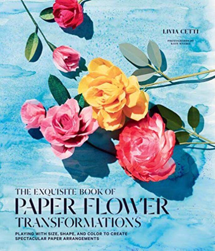 

Exquisite Book of Paper Flower Transformations Playing with Size Shape and Color to Create Spectacular Paper Arrangements by Amanda WoodBec WinnelVikk