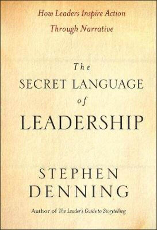 

The Secret Language of Leadership: How Leaders Inspire Change Through Narrative.Hardcover,By :Stephen Denning