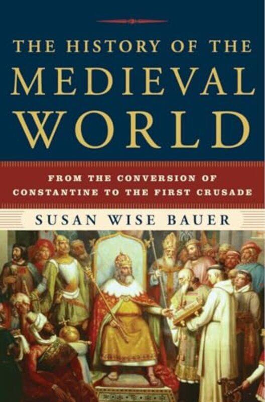 

The History Of The Medieval World: From The Conversion Of Constantine To The First Crusade By Bauer, Susan Wise Hardcover