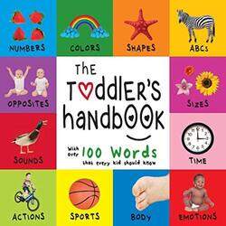 The Toddler's Handbook: Numbers, Colors, Shapes, Sizes, ABC Animals, Opposites, and Sounds, with ove