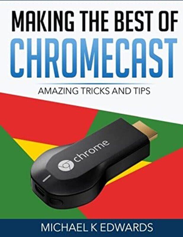 

Making The Best of Chromecast: Amazing Tricks and Tips,Paperback,By:Edwards, Michael K