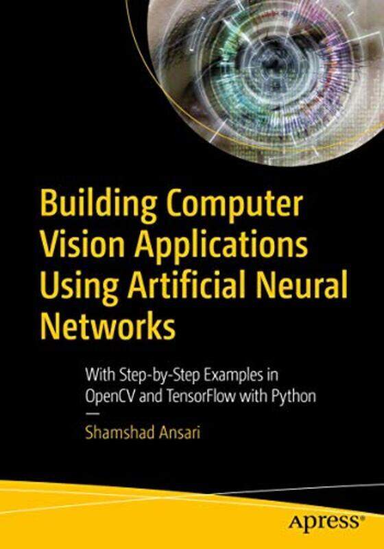 

Building Computer Vision Applications Using Artificial Neural Networks: With Step-by-Step Examples i,Paperback by Ansari, Shamshad