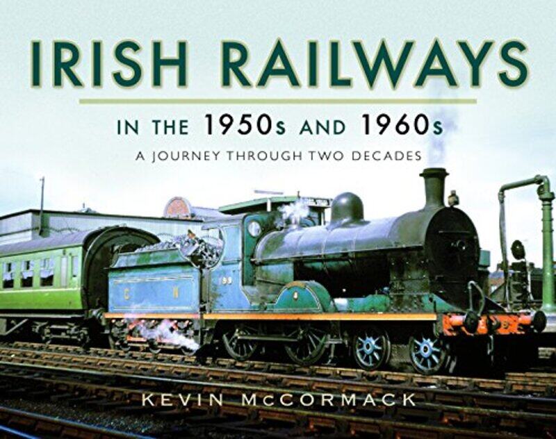 

Irish Railways in the 1950s and 1960s by Kevin McCormack-Hardcover