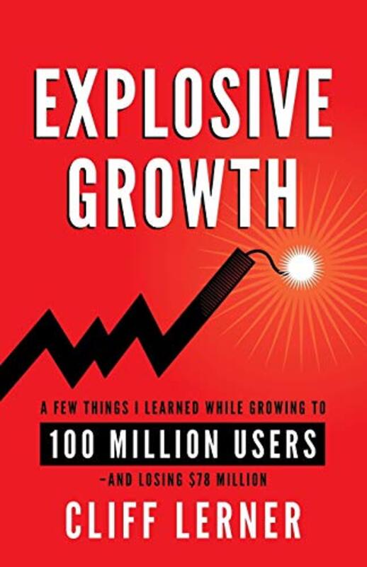 Explosive Growth A Few Things I Learned While Growing To 100 Million Users And Losing $78 Million by Lerner, Cliff Paperback