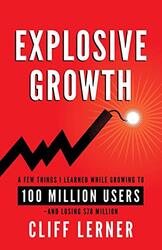 Explosive Growth A Few Things I Learned While Growing To 100 Million Users And Losing $78 Million by Lerner, Cliff Paperback