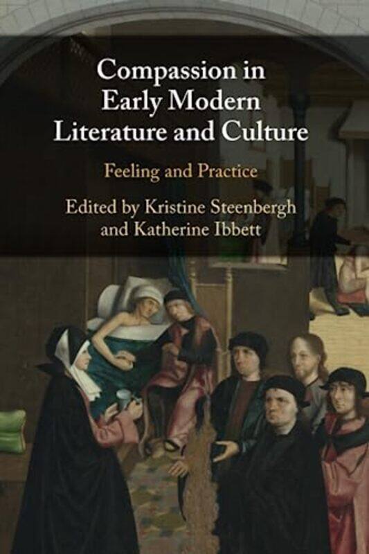 

Compassion in Early Modern Literature and Culture by Katherine University of Oxford IbbettKristine Vrije Universiteit, Amsterdam Steenbergh-Paperback