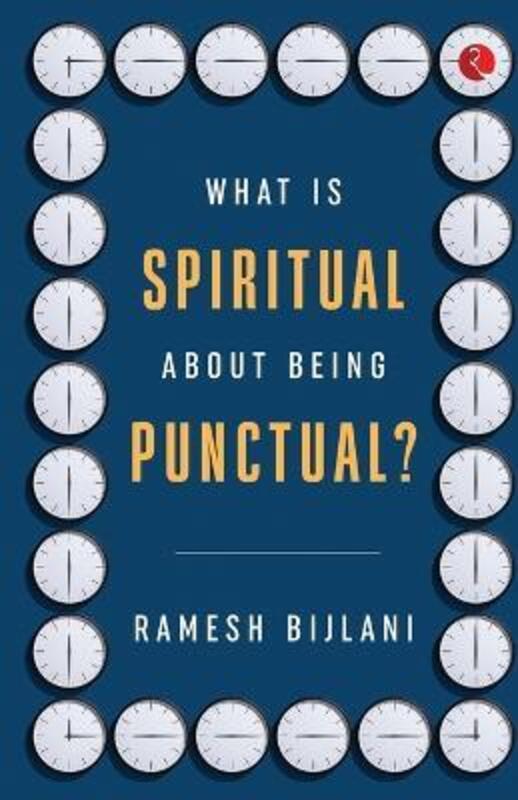 What Is Spiritual About Being Punctual,Paperback,ByRamesh Bijlani