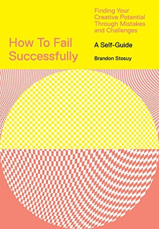 

How to Fail Successfully Finding Your Creative Potential Through Mistakes and Challenges by Brandon Stosuy-Paperback
