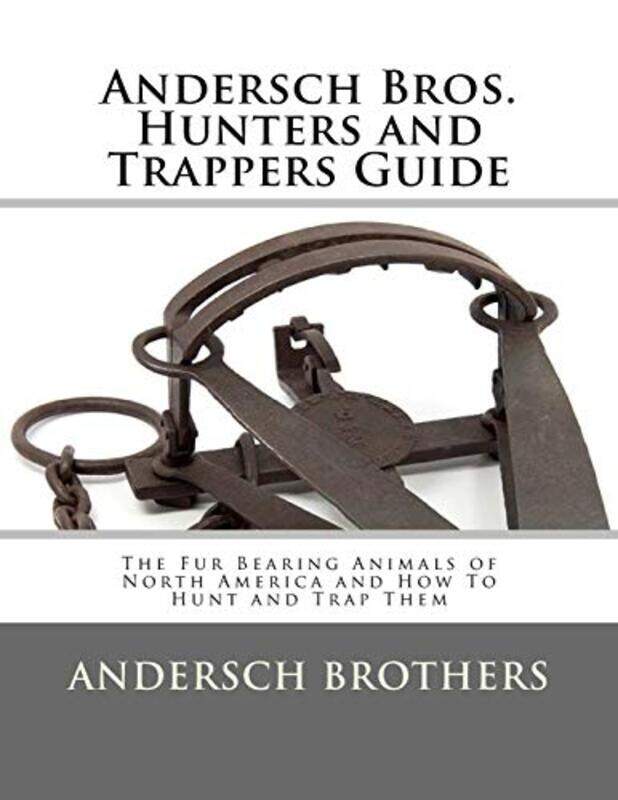 

Andersch Bros Hunters And Trappers Guide The Fur Bearing Animals Of North America And How To Hunt By Brothers, Andersch - Chambers, Roger Paperback