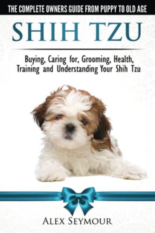 

Shih Tzu Dogs - The Complete Owners Guide from Puppy to Old Age: Buying, Caring For, Grooming, Healt , Paperback by Seymour, Alex