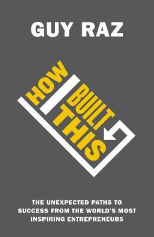 How I Built This: The Unexpected Paths to Success From the World's Most Inspiring Entrepreneurs, Paperback Book, By: Guy Raz