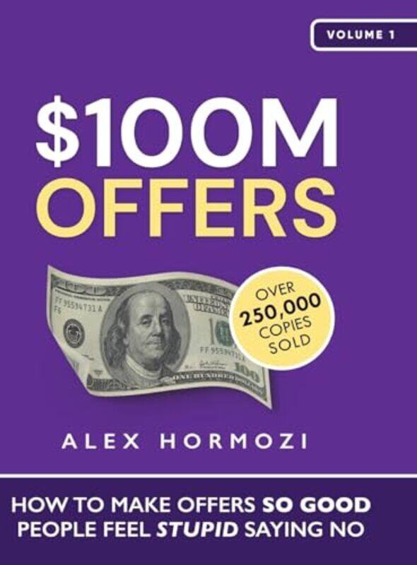 

100M Offers How To Make Offers So Good People Feel Stupid Saying No By Hormozi, Alex - Hardcover