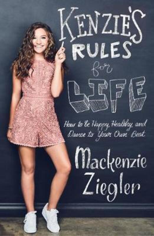 Kenzie's Rules For Life: How to be Healthy, Happy and Dance to your own Beat, Hardcover Book, By: Mackenzie Ziegler