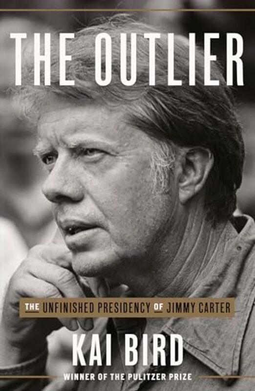 The Outlier The Unfinished Presidency Of Jimmy Carter by Bird, Kai - Hardcover