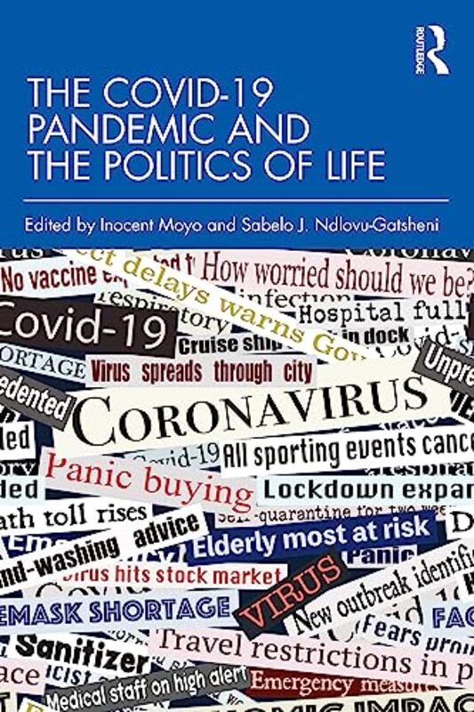 

The Covid19 Pandemic And The Politics Of Life by Inocent (University of Zululand, South Africa) MoyoSabelo J (University of Bayreuth, Germany) Ndlovu-