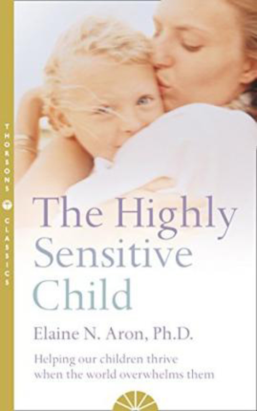 The Highly Sensitive Child: Helping Our Children Thrive When the World Overwhelms Them, Paperback Book, By: Elaine N. Aron