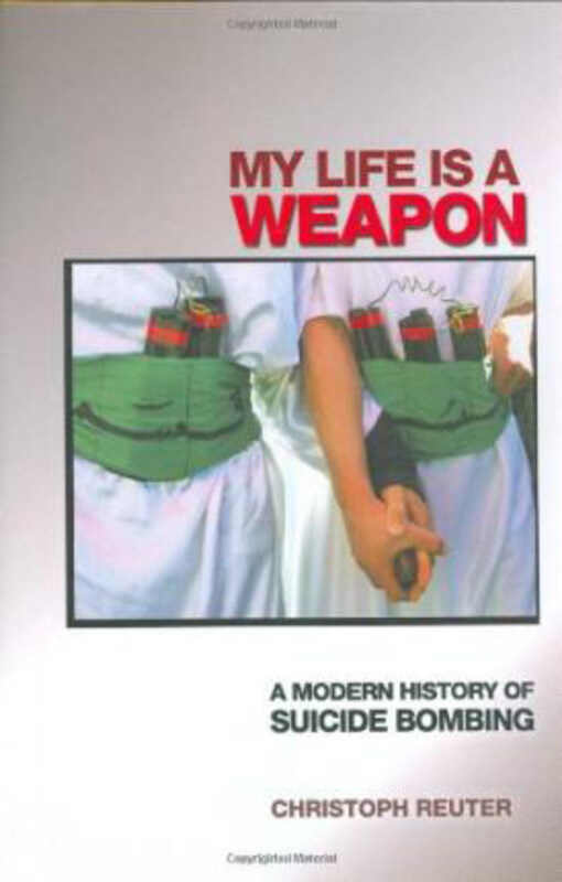 

My Life Is a Weapon: A Modern History of Suicide Bombing, Hardcover Book, By: Christoph Reuter