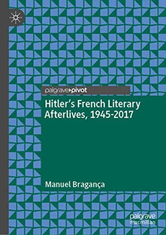 

Hitler’s French Literary Afterlives 19452017 by Manuel Braganca-Hardcover