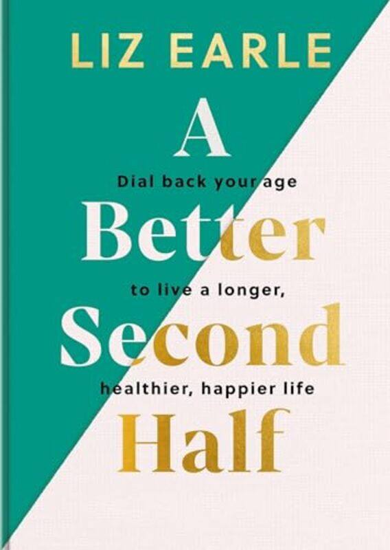 

A Better Second Half Dial Back Your Age To Live A Longer Healthier Happier Life by Earle, Liz-Hardcover