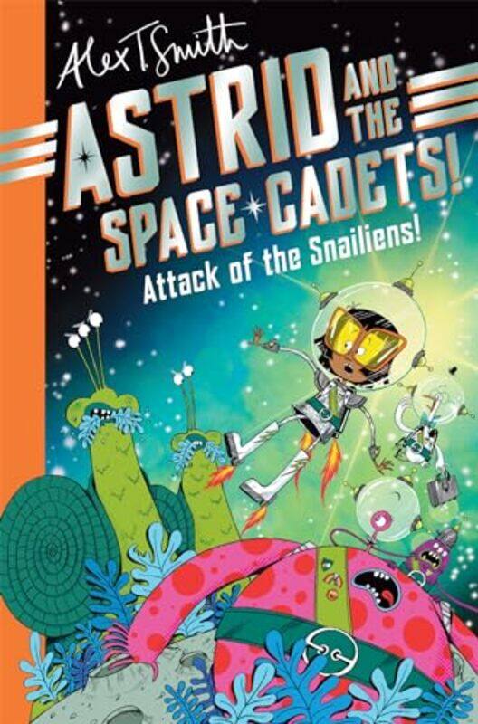 

Astrid and the Space Cadets Attack of the Snailiens by Alex T Smith-Paperback