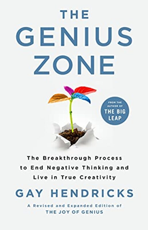 The Genius Zone: The Breakthrough Process To End Negative Thinking And Live In True Creativity By Hendricks, Gay, Phd Hardcover
