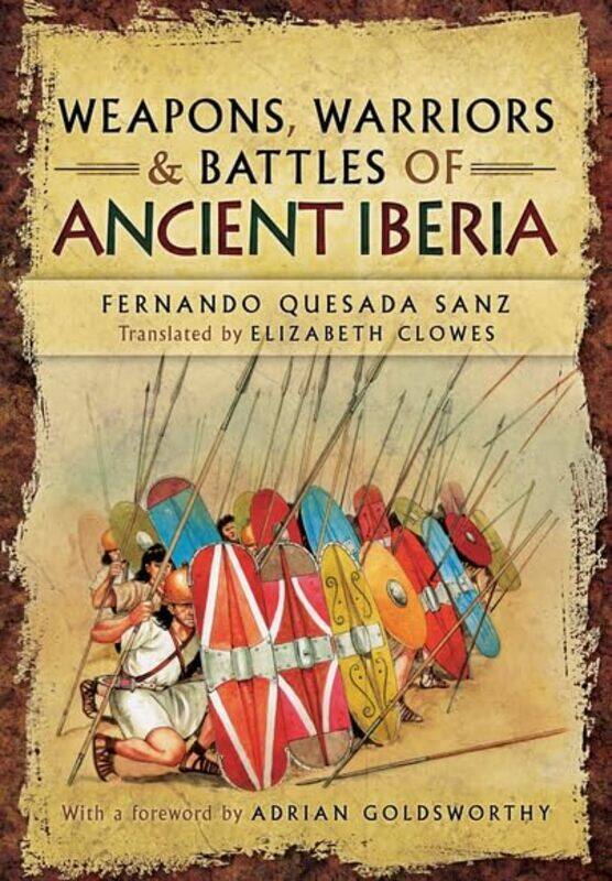 

Weapons Warriors and Battles of Ancient Iberia by Fernando Quesada Sanz-Hardcover