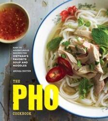 The Pho Cookbook: Easy to Adventurous Recipes for Vietnam's Favorite Soup and Noodles.Hardcover,By :Nguyen, Andrea