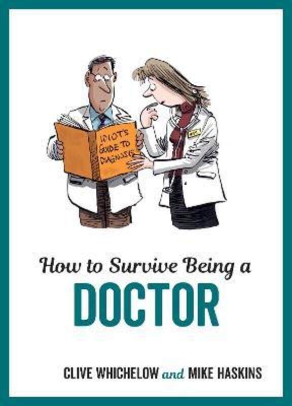 

How to Survive Being a Doctor: Tongue-In-Cheek Advice and Cheeky Illustrations about Being a Doctor.Hardcover,By :Haskins, Mike - Whichelow, Clive