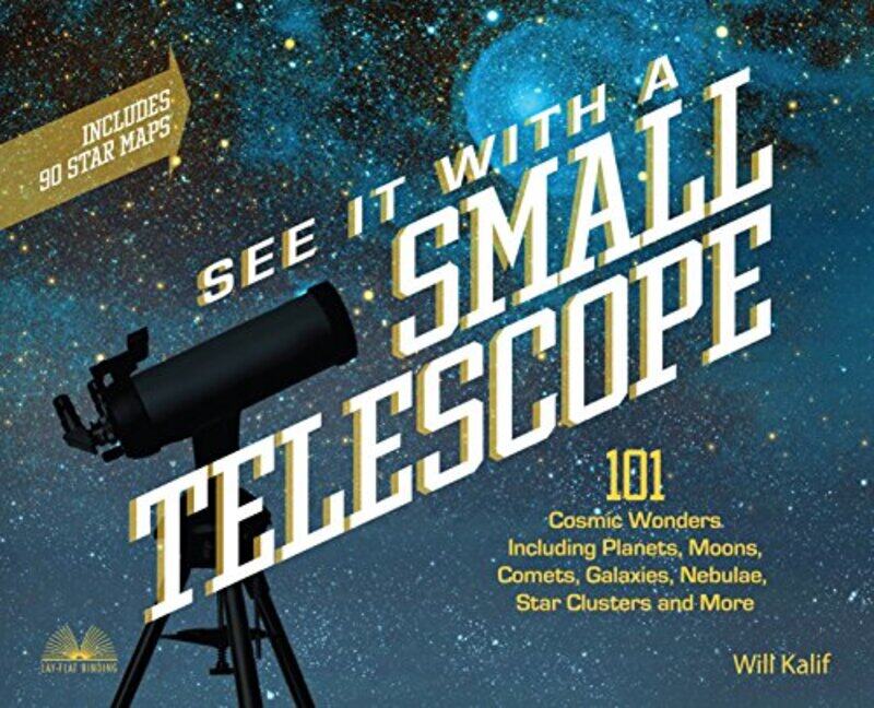 

See It With A Small Telescope: 101 Cosmic Wonders Including Planets, Moons, Comets, Galaxies, Nebula , Paperback by Kalif, Will