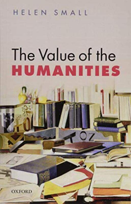 

The Value of the Humanities by Helen Jonathan and Julia Aisbitt Fellow in English Literature, Pembroke College, Oxford Small-Paperback