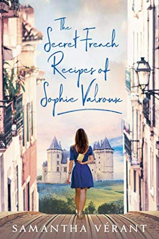 

The Secret French Recipes of Sophie Valroux by Samantha Verant-Paperback
