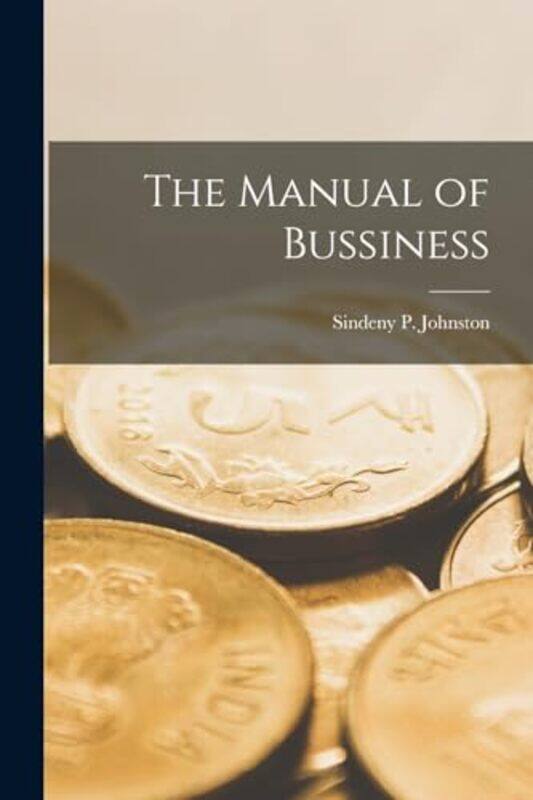 

The Manual of Bussiness by Sindeny P Johnston-Paperback