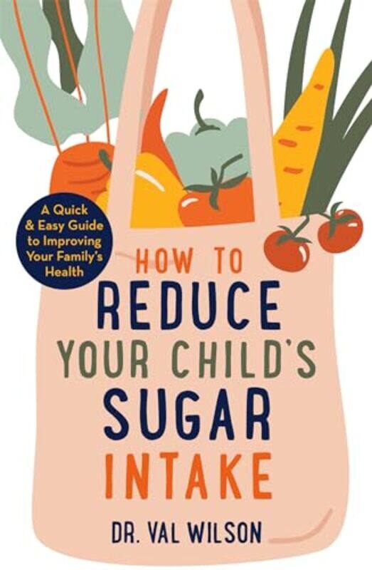 

How to Reduce Your Childs Sugar Intake by Dr Val, PhD Wilson-Paperback