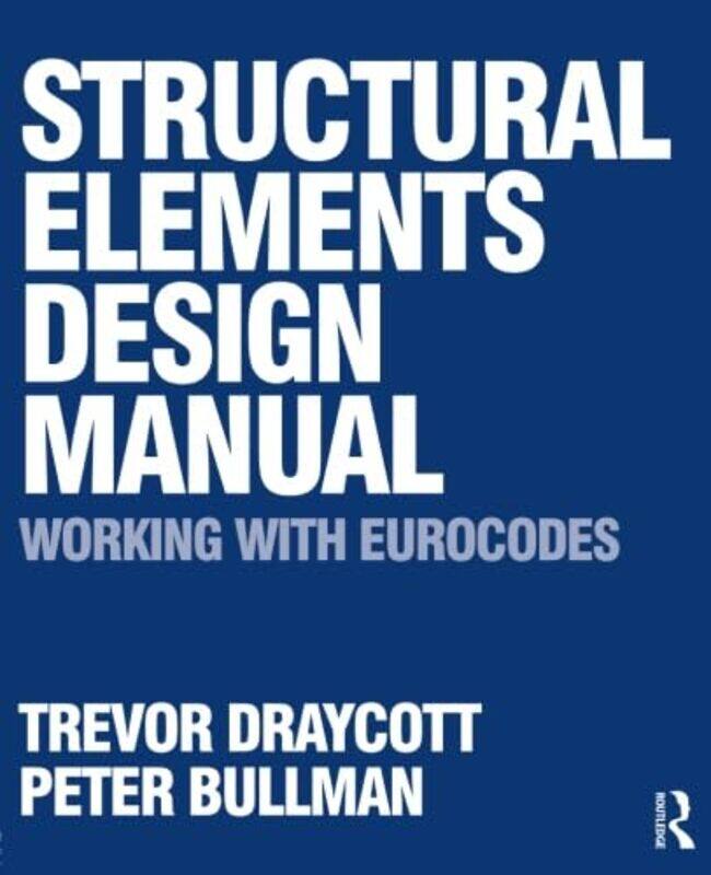 

Structural Elements Design Manual Working with Eurocodes by Trevor DraycottPeter Bullman-Paperback