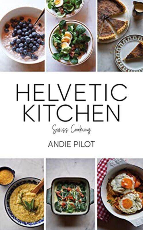 

Helvetic Kitchen Swiss Home Cooking By Pilot Andie Hardcover