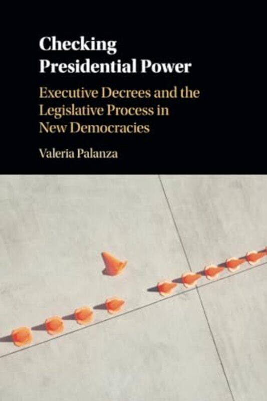 

Checking Presidential Power by Valeria Pontificia Universidad Catolica de Chile Palanza-Paperback