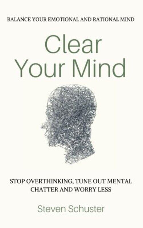 

Clear Your Mind: Stop Overthinking, Tune Out Mental Chatter And Worry Less - Balance Your Emotional,Paperback by Schuster, Steven