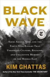 Black Wave: Saudi Arabia, Iran, and the Forty-Year Rivalry That Unraveled Culture, Religion, and Col