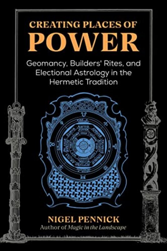 Creating Places of Power: Geomancy, Builders Rites, and Electional Astrology in the Hermetic Tradit , Paperback by Pennick, Nigel