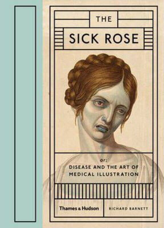 

The Sick Rose: Or; Disease and the Art of Medical Illustration, Hardcover Book, By: Richard Barnett