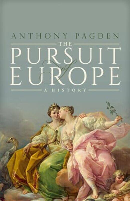 

The Pursuit of Europe by Anthony Professor of Political Science and History, Professor of Political Science and History, UCLA Pagden-Hardcover