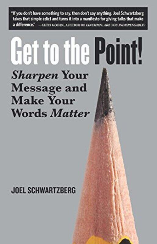 

Get to the Point!: Sharpen Your Message and Make Your Words Matter , Paperback by Schwartzberg, Joel