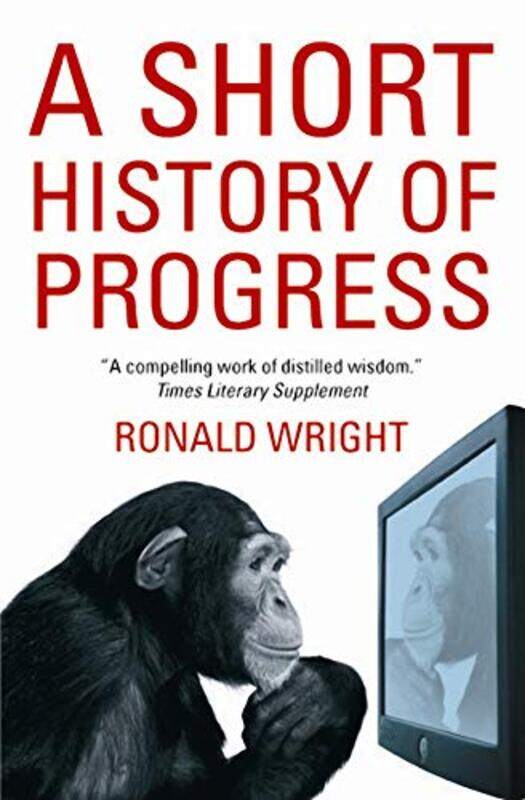 

A Short History Of Progress by Ronald Wright-Paperback