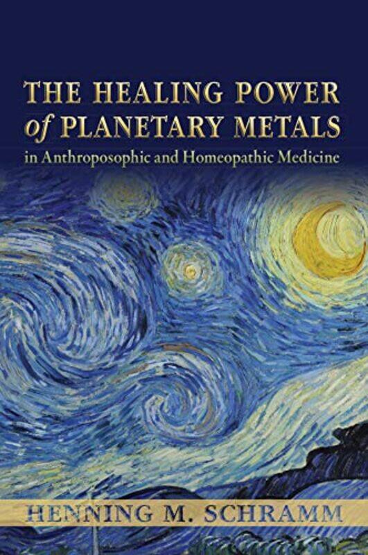 

The Healing Power of Planetary Metals in Anthroposophic and Homeopathic Medicine by Dr Henning M Schramm-Paperback