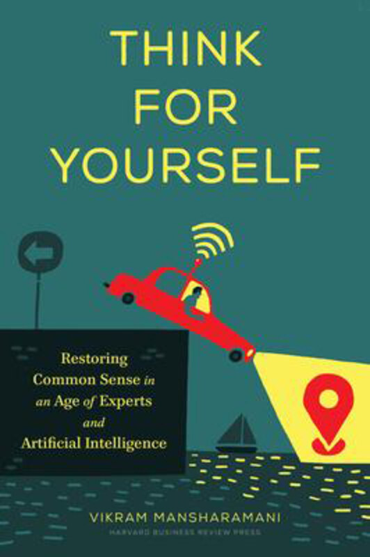 

Think for Yourself: Restoring Common Sense in an Age of Experts and Artificial Intelligence, Hardcover Book, By: Vikram Mansharamani
