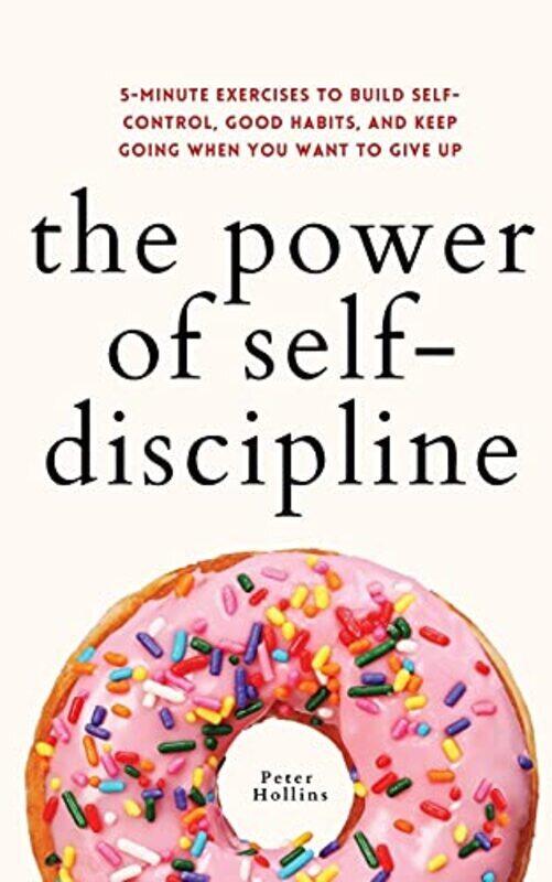

The Power Of Selfdiscipline 5Minute Exercises To Build Selfcontrol Good Habits And Keep Going By Hollins, Peter - Paperback