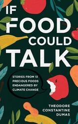 If Food Could Talk: Stories from 13 Precious Foods Endangered by Climate Change,Hardcover,ByDumas, Theodore
