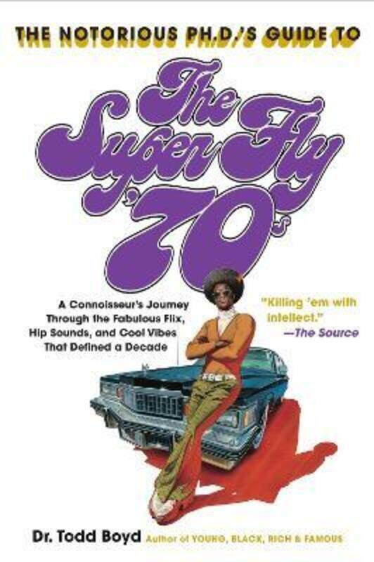 

The Notorious Phd's Guide to the Super Fly '70s : A Connoisseur's Journey Through the Fabulous Flix,.paperback,By :Todd Boyd